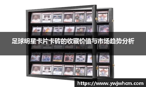 足球明星卡片卡砖的收藏价值与市场趋势分析